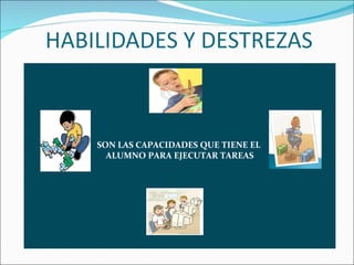 SON LAS CAPACIDADES QUE TIENE EL  ALUMNO PARA EJECUTAR TAREAS 