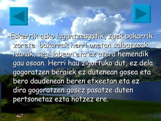 -Eskerrik asko laguntzeagatik, zuek bakarrik zarete  bakarrak herri onetan salbatzeak izanak, segi labean eta ez atera hemendik gau osoan. Herri hau zigortuko dut, ez dela gogoratzen beraiek ez dutenean gosea eta bero daudenean beren etxeetan eta ez dira gogoratzen gosez pasatze duten pertsonetaz ezta hotzez ere. 