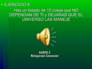 EJERCICIO 8 Has un listado de 10 cosas que NO DEPENDAN DE TI y DEJARAS QUE EL UNIVERSO LAS MANEJE AUDIO 2  Relajación Conexión  