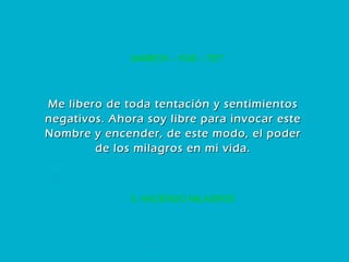 3. HACIENDO MILAGROS SAMECH – YOD – TET Me libero de toda tentación y sentimientos negativos. Ahora soy libre para invocar este Nombre y encender, de este modo, el poder de los milagros en mi vida. 