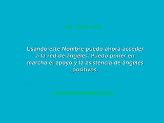 9. INFLUENCIAS ANGELICALES HEI – ZAYIN – YOD Usando este Nombre puedo ahora acceder a la red de ángeles. Puedo poner en marcha el apoyo y la asistencia de ángeles positivos. 