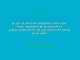 27. COMPAÑERA SILENCIOSA YOD – RESH – TAV La Luz es ahora mi compañera silenciosa. Estoy rodeada/o de bendiciones y protecciones sin fin. ¡Es una asociación hecha en el cielo! 