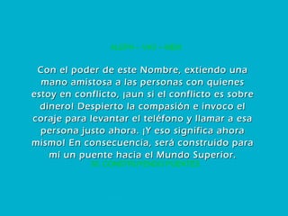 30. CONSTRUYENDO PUENTES ALEPH – VAV – MEM Con el poder de este Nombre, extiendo una mano amistosa a las personas con quienes estoy en conflicto, ¡aun si el conflicto es sobre dinero! Despierto la compasión e invoco el coraje para levantar el teléfono y llamar a esa persona justo ahora. ¡Y eso significa ahora mismo! En consecuencia, será construido para mí un puente hacia el Mundo Superior. 