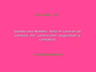 46. CERTEZA ABSOLUTA AYIN – RESH – YOD Usando este Nombre, lleno mi corazón de ¡certeza!, ¡fe!, ¡convicción!, ¡seguridad! ¡y confianza! 