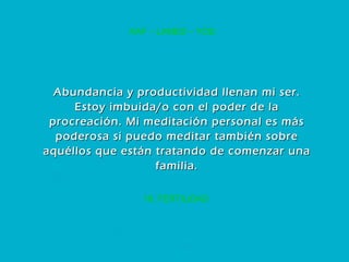 18. FERTILIDAD KAF – LAMED – YOD Abundancia y productividad llenan mi ser. Estoy imbuida/o con el poder de la procreación. Mi meditación personal es más poderosa si puedo meditar también sobre aquéllos que están tratando de comenzar una familia. 