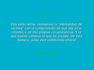66. RESPONSABILIDAD MEM – NUN – KUF Con estas letras, reemplazo la “mentalidad de víctima” con la comprensión de que soy el/la creador/a de mis propias circunstancias. Y sé que puedo cambiar lo que he creado. De esta manera, ¡todo está cambiando ahora! 