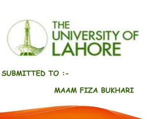 SUBMITTED TO :-
MAAM FIZA BUKHARI
 