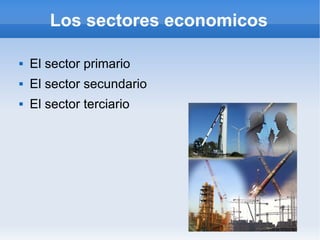 Los sectores economicos ,[object Object],[object Object],[object Object]