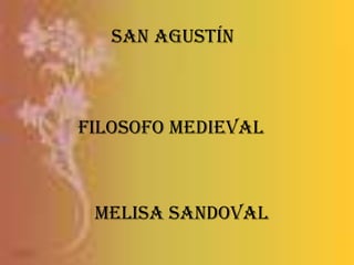 San Agustín,[object Object],Filosofo medieval,[object Object],Melisa Sandoval,[object Object]