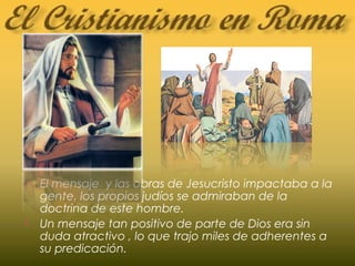  El mensaje y las obras de Jesucristo impactaba a la
gente, los propios judíos se admiraban de la
doctrina de este hombre.
 Un mensaje tan positivo de parte de Dios era sin
duda atractivo , lo que trajo miles de adherentes a
su predicación.
 