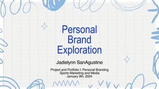Personal
Brand
Exploration
Jadielynn SanAgustine
Project and Portfolio I: Personal Branding
Sports Marketing and Media
January 9th, 2024
 