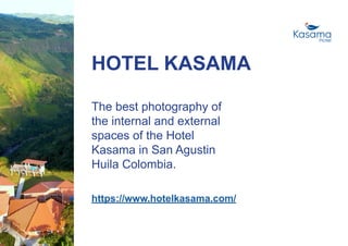 HOTEL KASAMA
https://www.hotelkasama.com/
The best photography of
the internal and external
spaces of the Hotel
Kasama in San Agustin
Huila Colombia.
 