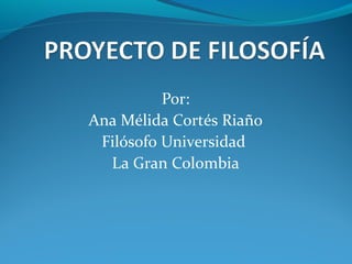 Por:
Ana Mélida Cortés Riaño
Filósofo Universidad
La Gran Colombia
 