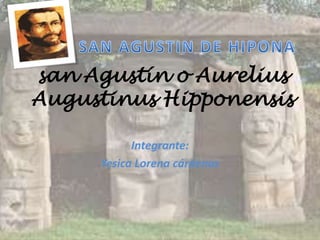 san Agustín o Aurelius
Augustinus Hipponensis
Integrante:
Yesica Lorena cárdenas
 