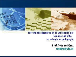 Entrenando docentes en la utilización del Sanako Lab 300:  tecnología vs pedagogía Prof. Teadira Pérez [email_address] 