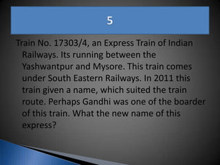 Train No. 17303/4, an Express Train of Indian
Railways. Its running between the
Yashwantpur and Mysore. This train comes
under South Eastern Railways. In 2011 this
train given a name, which suited the train
route. Perhaps Gandhi was one of the boarder
of this train. What the new name of this
express?
 