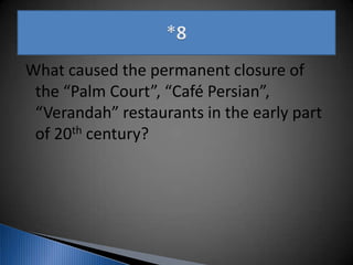 What caused the permanent closure of
the “Palm Court”, “Café Persian”,
“Verandah” restaurants in the early part
of 20th century?
 
