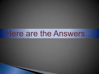 Here are the Answers…
 