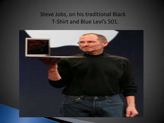 Steve Jobs, on his traditional Black
T-Shirt and Blue Levi’s 501.
 