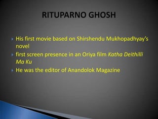  His first movie based on Shirshendu Mukhopadhyay’s
novel
 first screen presence in an Oriya film Katha Deithilli
Ma Ku
 He was the editor of Anandolok Magazine
 