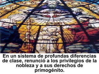 En un sistema de profundas diferencias de clase, renunció a los privilegios de la nobleza y a sus derechos de primogénito. 
