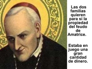   Las dos familias quieren para sí la propiedad del feudo de Amatrice.   Estaba en juego una gran cantidad de dinero. 