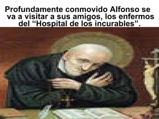 Profundamente conmovido Alfonso se va a visitar a sus amigos, los enfermos del “Hospital de los incurables”.  