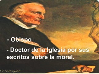 - Obispo - Doctor de la Iglesia por sus escritos sobre la moral. 