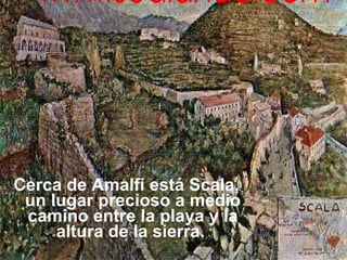Cerca de Amalfi está Scala, un lugar precioso a medio camino entre la playa y la altura de la sierra.  