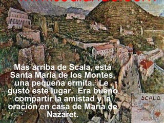 Más arriba de Scala, está Santa María de los Montes, una pequeña ermita.  Le  gustó este lugar.  Era bueno compartir la amistad y la oración en casa de María de Nazaret. 
