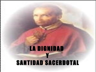 LA DIGNIDAD  Y SANTIDAD SACERDOTAL   