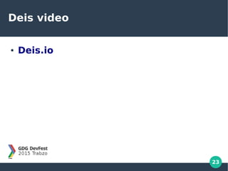 23
Deis video
● Deis.io
 