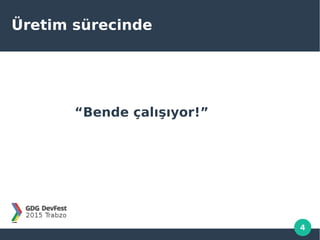 4
Üretim sürecinde
“Bende çalışıyor!”
 