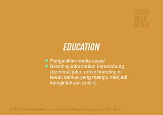 UTERO
INDO
NESIA
STRATEGI BRANDING | sam Dadik Wahyu Chang Utero, SH. Mob
EDUCATION
Pengaktifan media sosial
Branding info...