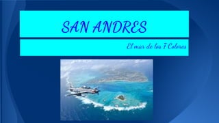 SAN ANDRES
El mar de los 7 Colores

 