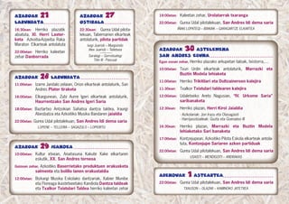 16:30ean: Herriko plazatik
abiatuta, XI. Herri Laster-
keta Azkoitia-Azpeitia Raka
Maraton Elkarteak antolatuta
22:00etan: Herriko kaleetan
zehar Danborrada
AZAROAK 21
LARUNBATA
10:00etan: Kultur etxean, Anaitasuna Kakute Xake elkartaren
eskutik, XX. San Andres torneoa
Goizean zehar, Azkoitiko Baserrietako produktuen erakusketa
salmenta eta bolillo lanen erakustaldia
12:00etan: Bizkargi Musika Eskolako dantzariak, Xabier Munibe
eta Floreaga ikastetxeetako Kandiola Dantza taldeak
eta Txalkor Txistulari Taldea herriko kaleetan zehar
19:00etan: Kaleetan zehar, Urolatarrak txaranga
22:00etan: Gurea Udal pilotalekuan, San Andres Idi dema saria
IÑAKI LOPATEGI – BIXKIAK – GARAGARTZE ELKARTEA
AZAROAK 29 IGANDEA
Egun osoan zehar, Herriko plazako arkupetan taloak, txistorra,…
10:00etan: Txuri Urdin elkarteak antolaturik, Marrazki eta
Buztin Modela lehiaketa
11:00etan: Herriko Trikitilari eta Dultzaineroen kalejira
11:30ean: Txalkor Txistulari taldearen kalejira
12:00etan: Udaletxeko Areto Nagusian, “IV. Urkome Saria”
saribanaketa
12:30ean: Herriko plazan, Herri Kirol Jaialdia
- Aizkolariak: Jon Irazu eta Olasagasti
- Harrijasotzaileak: Guzta eta Goenatxo III
16:30ean: Herriko plazan, Marrazki eta Buztin Modela
lehiaketako Sari banaketa
17:00etan: Kontzejupean, Azkoitiko Pilota Eskola elkarteak antola-
tuta, Kontzejupe Sariaren azken partiduak
22:00etan: Gurea Udal pilotalekuan, San Andres Idi dema saria
USAISTI – MENDIGOITI – ANDRAKAS
AZAROAK 30 ASTELEHENA
SAN ANDRES EGUNA
11:00etan: Izarre Jandalo zelaian, Orion elkarteak antolaturik, San
Andres Plater tiraketa
16:00etan: Elkargunean, Zubi Aurre Igeri elkarteak antolaturik,
Haurrentzako San Andres Igeri Saria
18:00etan: Baztartxo Antzokian Sahatsa dantza taldea, Iraurgi
Abesbatza eta Azkoitiko Musika Bandaren jaialdia
22:00etan: Gurea Udal pilotalekuan, San Andres Idi dema saria
LOPENE – TELLERIA – SAGAZULO – LOPIORTU
AZAROAK 28 LARUNBATA
22:00etan: Gurea Udal pilotalekuan, San Andres Idi dema saria
TXAUSON – OLAZAR – KAMINOKO JATETXEA
ABENDUAK 1 ASTEARTEA
22:30ean: Gurea Udal pilota-
lekuan, Tabernarien elkarteak
antolaturik, pilota partidak
Iurgi Juaristi – Murgiondo
Alex Juaristi – Teiletxea
Saralegi – Gorrotxategi
Titin III - Pascual
AZAROAK 27
OSTIRALA
 