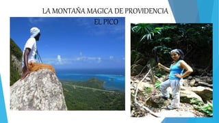 LA MONTAÑA MAGICA DE PROVIDENCIA
EL PICO
 