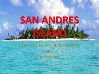 SAN ANDRES
  ISLAND
HEIDY KATHERIN GALVIS MOLANO
             NRC:
          ID: 257945
 
