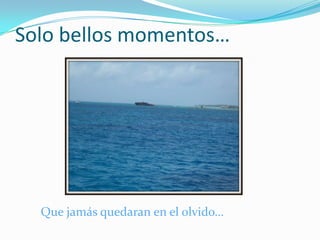 Solo bellos momentos…




  Que jamás quedaran en el olvido…
 