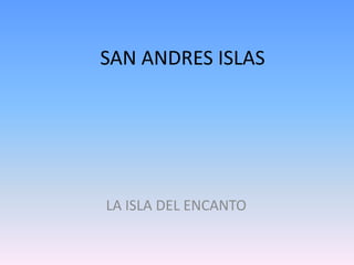 SAN ANDRES ISLAS
LA ISLA DEL ENCANTO
 