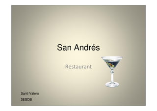 San Andrés

                Restaurant



Santi Valero
3ESOB
 