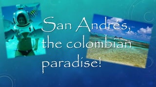 San Andrés, 
the colombian 
paradise! 
 