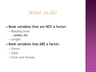 Factors that influence choices in books:School variablesClassroom variablesTeacher and librarian variablesKid variablesBook variables