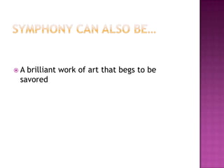 Symphony calls to mindMany voices or instruments blending into one