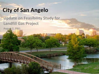 City of San Angelo Update on Feasibility Study for Landfill Gas Project  August 2, 2011 