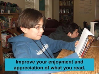 Improve your enjoyment and
appreciation of what you read.
 