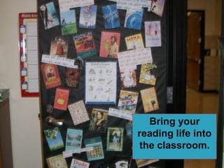Bring your
reading life into
 the classroom.
 