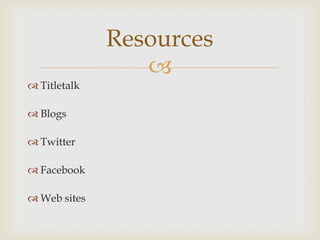 Resources
                 
 Titletalk

 Blogs

 Twitter

 Facebook

 Web sites
 