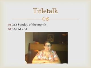 Titletalk
                   
 Last Sunday of the month
 7-8 PM CST
 
