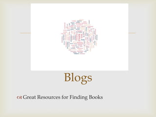 


                   Blogs
 Great Resources for Finding Books
 